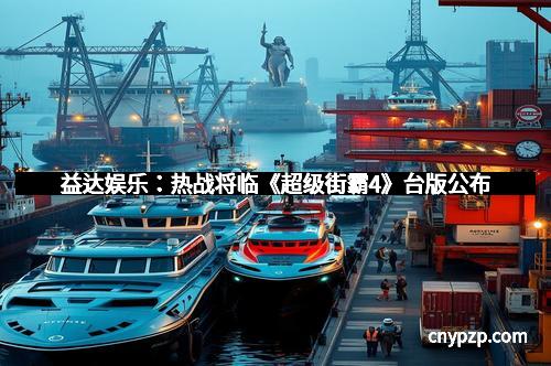 益达娱乐：热战将临《超级街霸4》台版公布